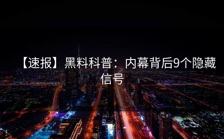 【速报】黑料科普：内幕背后9个隐藏信号