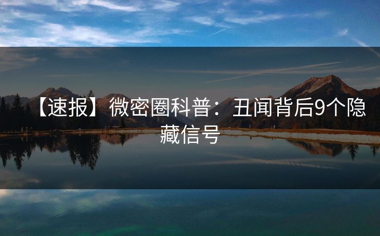 【速报】微密圈科普：丑闻背后9个隐藏信号