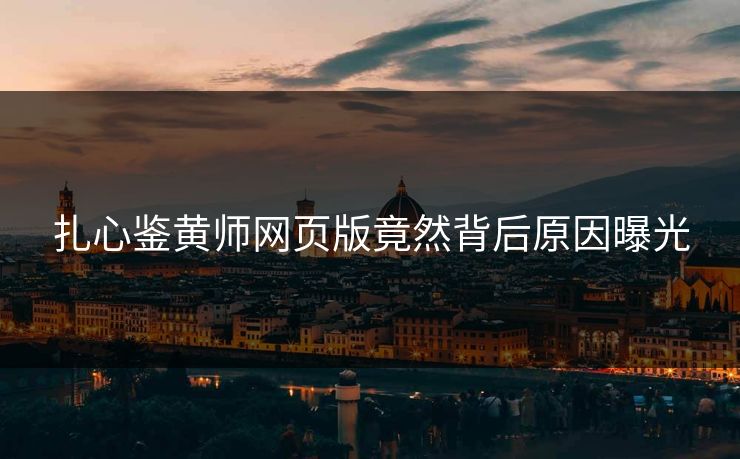 扎心鉴黄师网页版竟然背后原因曝光