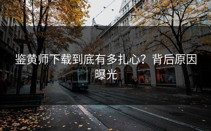 鉴黄师下载到底有多扎心？背后原因曝光