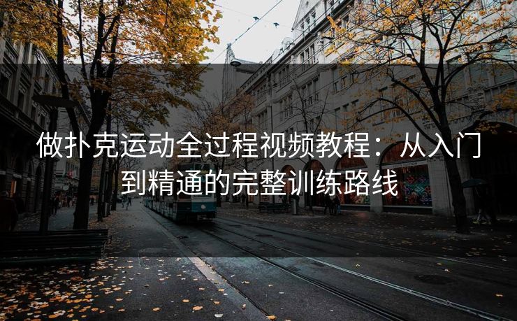 做扑克运动全过程视频教程：从入门到精通的完整训练路线
