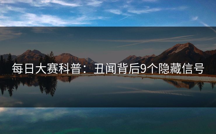 每日大赛科普：丑闻背后9个隐藏信号